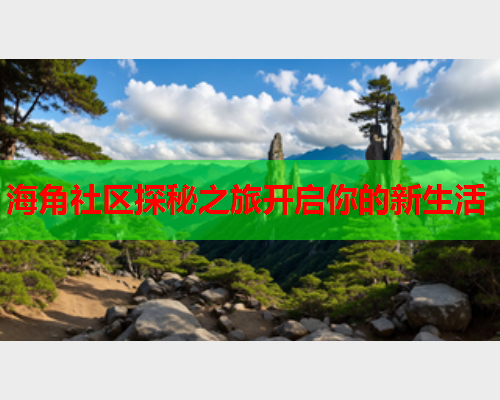海角社区探秘之旅开启你的新生活
