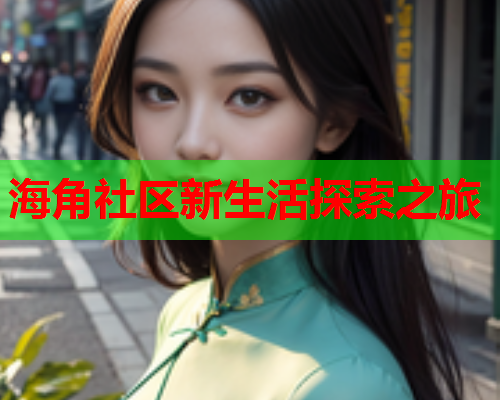 海角社区新生活探索之旅
