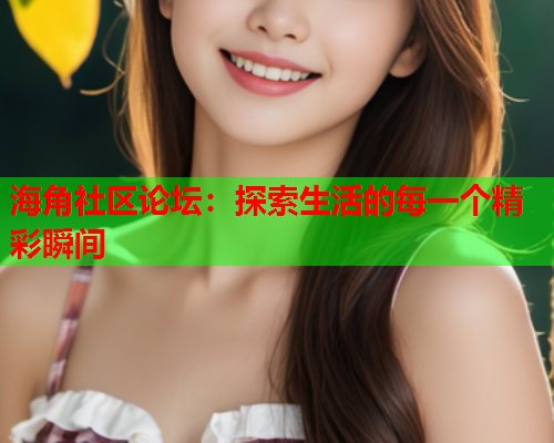 海角社区论坛：探索生活的每一个精彩瞬间
