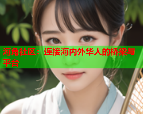 海角社区：连接海内外华人的桥梁与平台