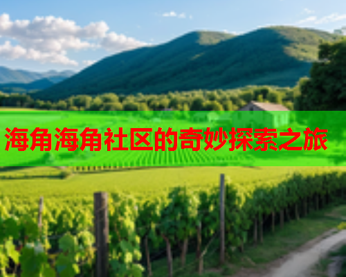 海角海角社区的奇妙探索之旅