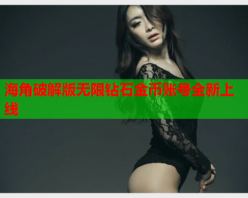 海角破解版无限钻石金币账号全新上线