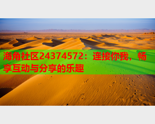 海角社区24374572：连接你我，畅享互动与分享的乐趣