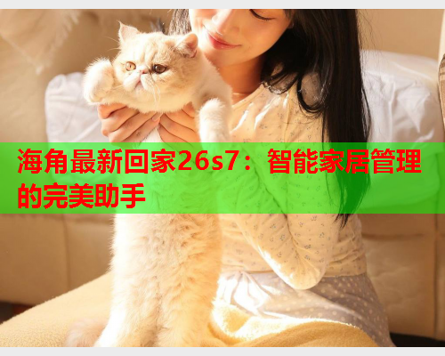海角最新回家26s7：智能家居管理的完美助手