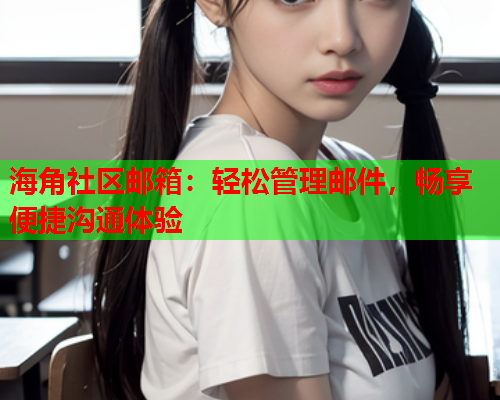 海角社区邮箱：轻松管理邮件，畅享便捷沟通体验