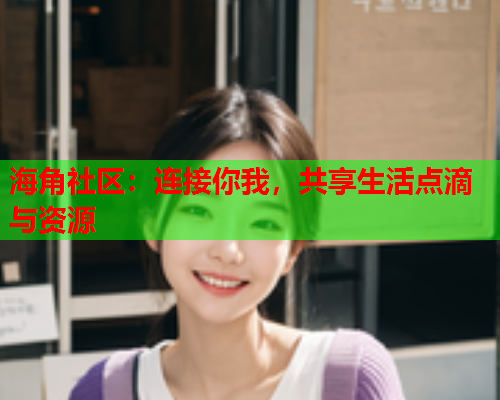 海角社区：连接你我，共享生活点滴与资源