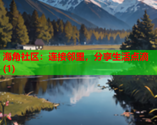 海角社区：连接邻里，分享生活点滴(1)
