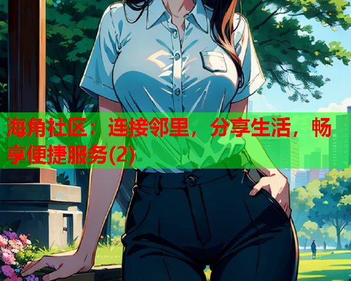 海角社区：连接邻里，分享生活，畅享便捷服务(2)