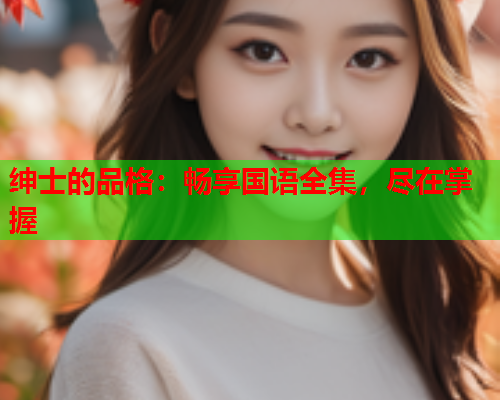 绅士的品格：畅享国语全集，尽在掌握